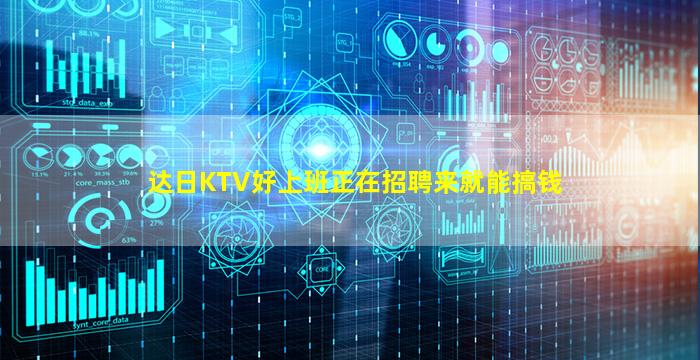 达日KTV好上班正在招聘来就能搞钱